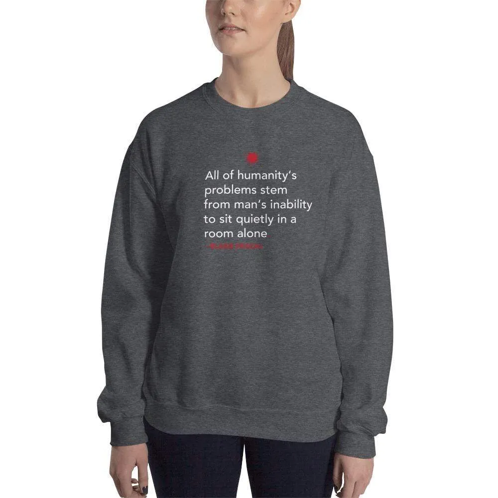 All of humanity's problems - Blaise Pascal Quote - Sweatshirt